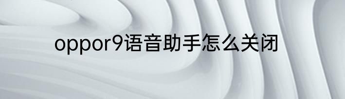 oppor9语音助手怎么关闭