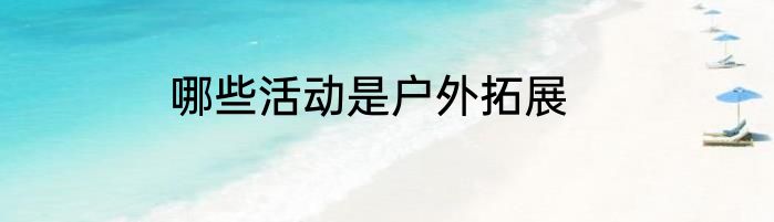 哪些活动是户外拓展