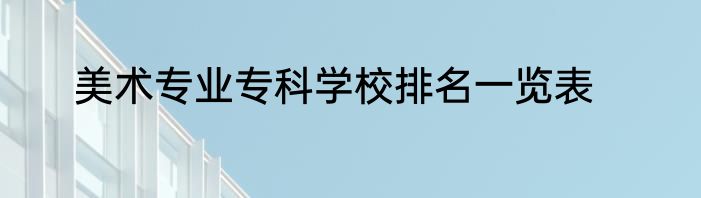 美术专业专科学校排名一览表