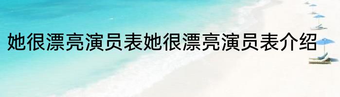 她很漂亮演员表她很漂亮演员表介绍