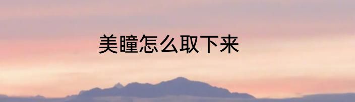 美瞳怎么取下来