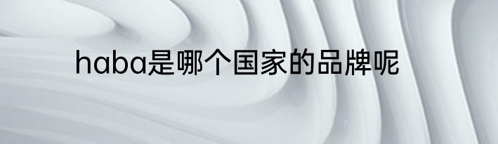 haba是哪个国家的品牌呢