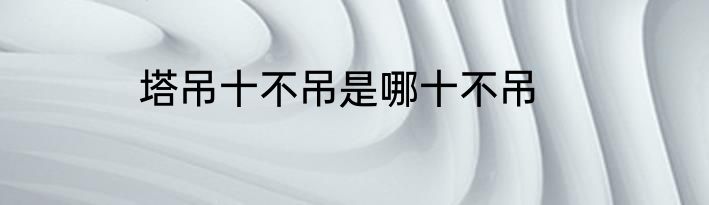 塔吊十不吊是哪十不吊