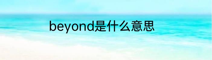 beyond是什么意思