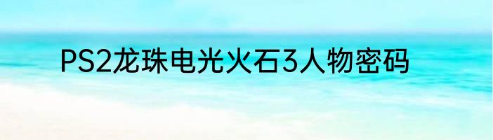 PS2龙珠电光火石3人物密码
