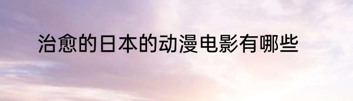 治愈的日本的动漫电影有哪些