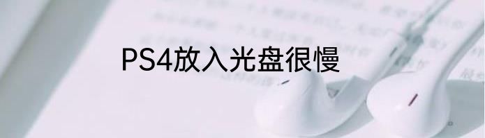 PS4放入光盘很慢
