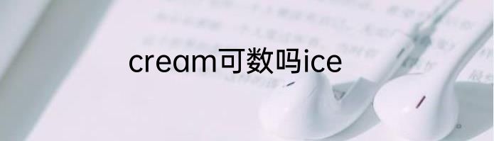 cream可数吗ice
