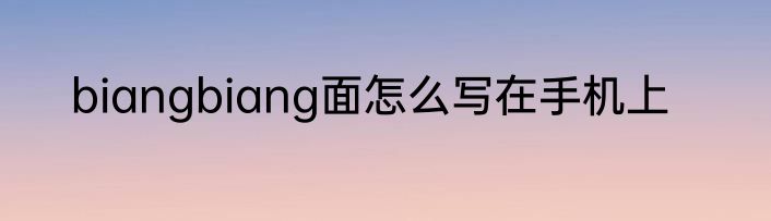 biangbiang面怎么写在手机上