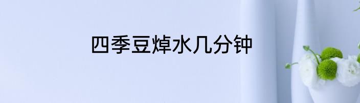 四季豆焯水几分钟