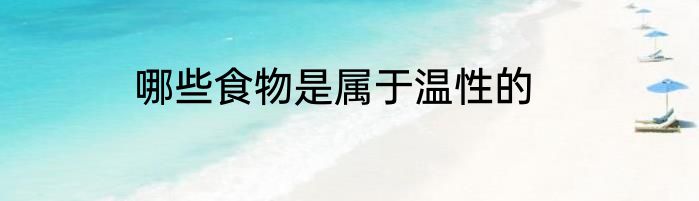 哪些食物是属于温性的