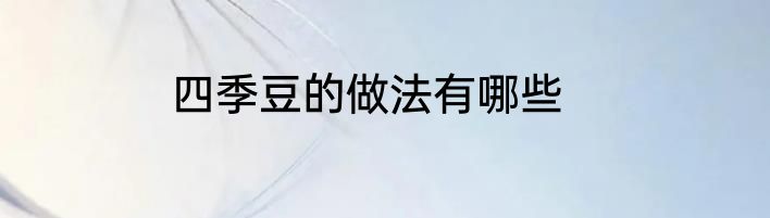 四季豆的做法有哪些