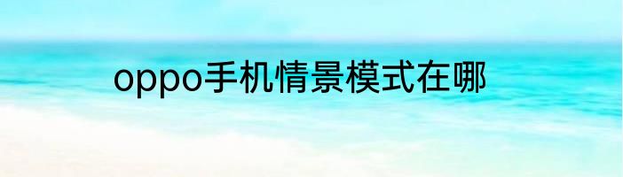 oppo手机情景模式在哪