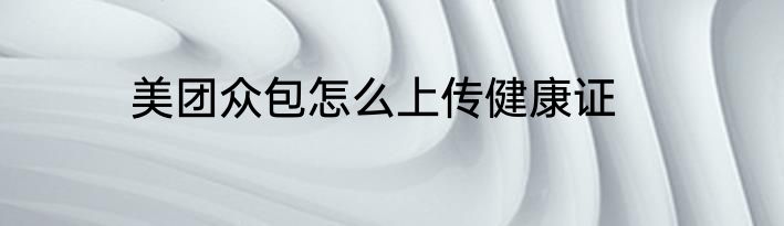 美团众包怎么上传健康证
