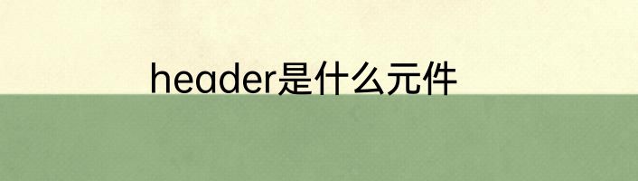 header是什么元件