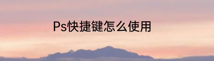 Ps快捷键怎么使用