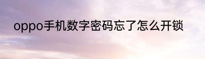 oppo手机数字密码忘了怎么开锁