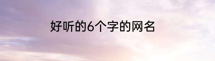 好听的6个字的网名