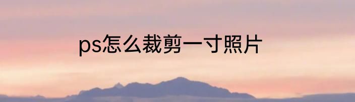 ps怎么裁剪一寸照片