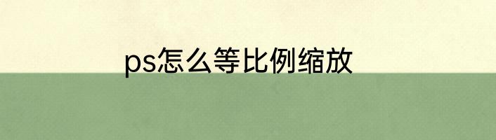 ps怎么等比例缩放