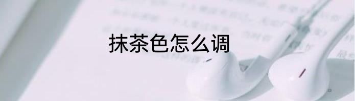 抹茶色怎么调