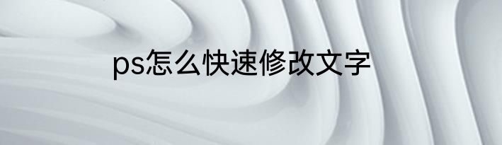 ps怎么快速修改文字