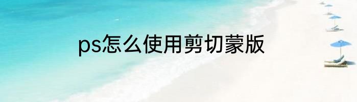 ps怎么使用剪切蒙版