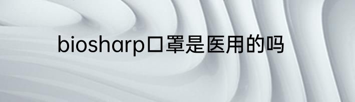 biosharp口罩是医用的吗
