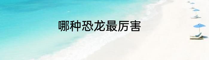 哪种恐龙最厉害
