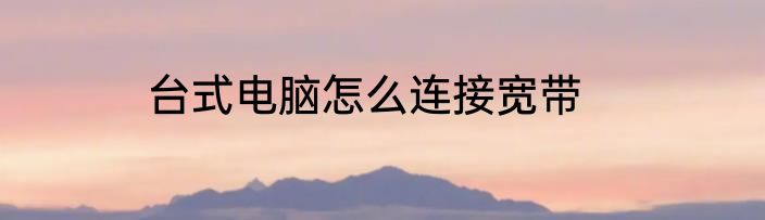 台式电脑怎么连接宽带