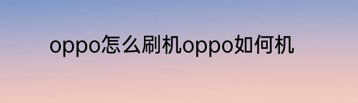 oppo怎么刷机oppo如何机