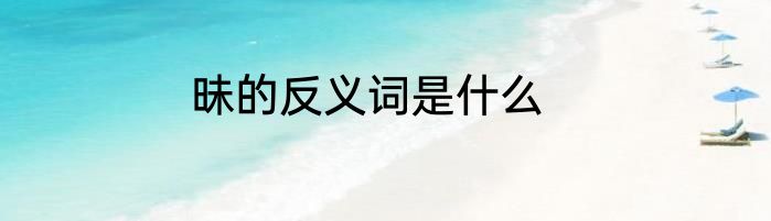 昧的反义词是什么
