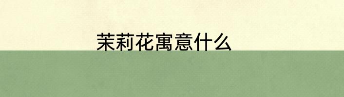 茉莉花寓意什么