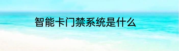 智能卡门禁系统是什么