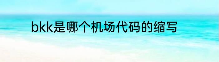 bkk是哪个机场代码的缩写