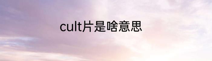cult片是啥意思
