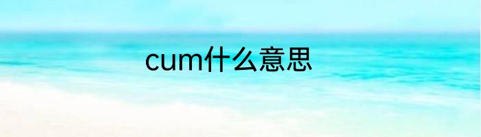 cum什么意思