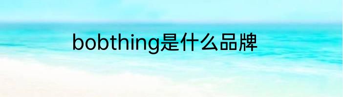 bobthing是什么品牌