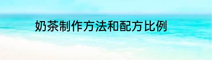奶茶制作方法和配方比例