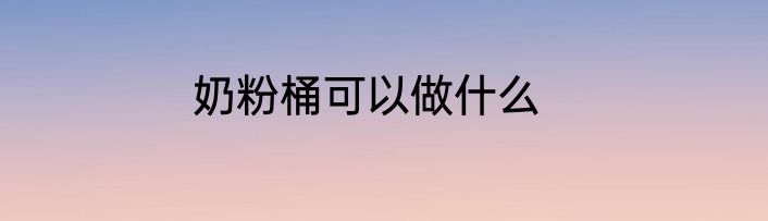 奶粉桶可以做什么