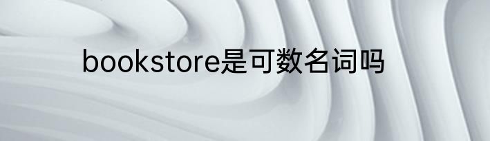 bookstore是可数名词吗