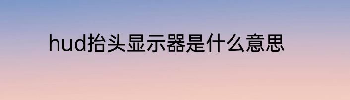 hud抬头显示器是什么意思