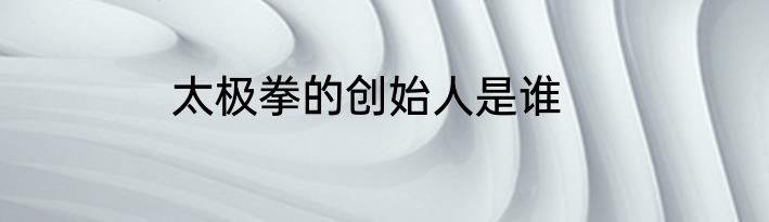 太极拳的创始人是谁