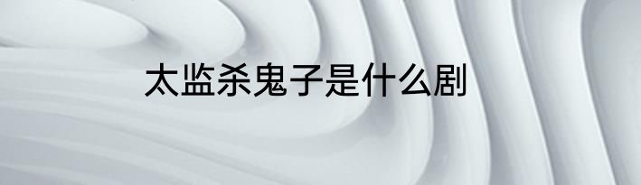 太监杀鬼子是什么剧