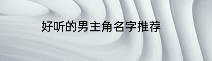 好听的男主角名字推荐