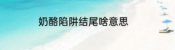 奶酪陷阱结尾啥意思