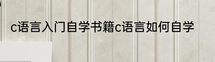 c语言入门自学书籍c语言如何自学