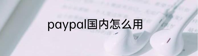 paypal国内怎么用