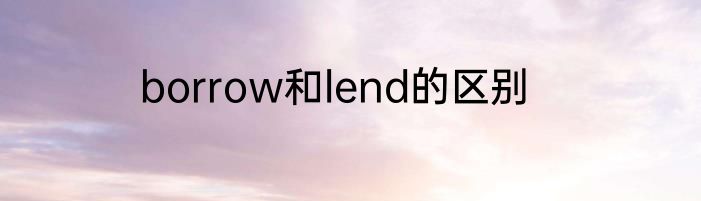 borrow和lend的区别