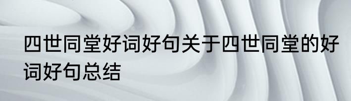 四世同堂好词好句关于四世同堂的好词好句总结